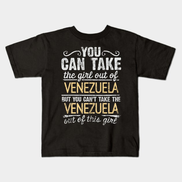 You Can Take The Girl Out Of Venezuela But You Cant Take The Venezuela Out Of The Girl - Gift for Venezuelan With Roots From Venezuela Kids T-Shirt by Country Flags